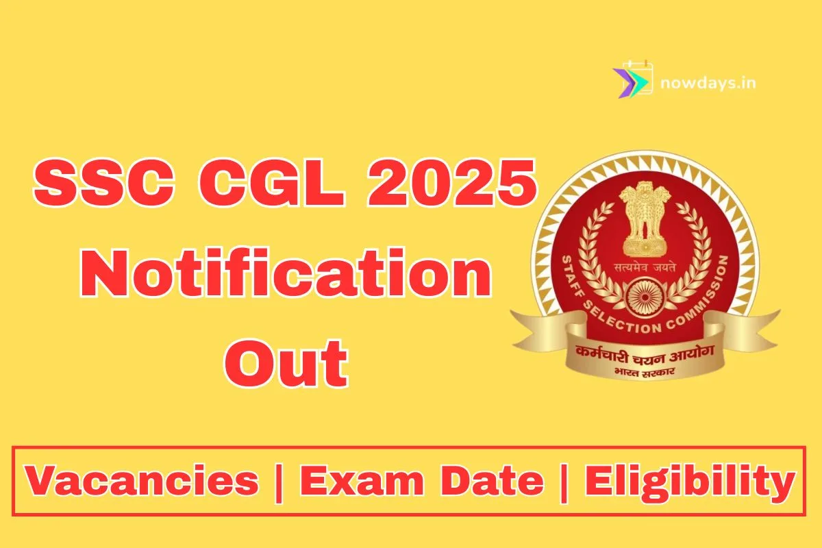 SSC CGL 2025 Notification Released: 14,500+ Vacancies, Exam Date, Eligibility & More